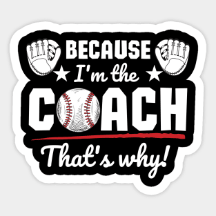 Because I'm the coach that's why! - Baseball Sticker